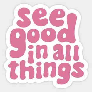 See Good in All Things Sticker